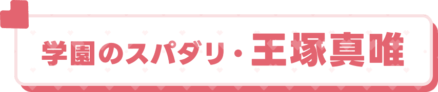 学園のスパダリ・王塚真唯